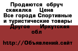 Продаются: обруч, скакалка  › Цена ­ 700 - Все города Спортивные и туристические товары » Другое   . Иркутская обл.